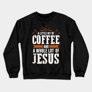 A Little Bit Of Coffee And A Whole Lot Of Jesus Crewneck Sweatshirt